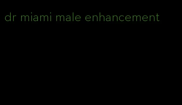 dr miami male enhancement