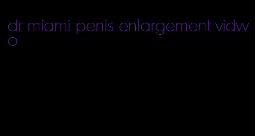 dr miami penis enlargement vidwo