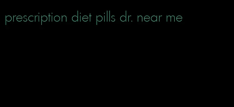 prescription diet pills dr. near me