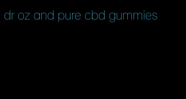 dr oz and pure cbd gummies