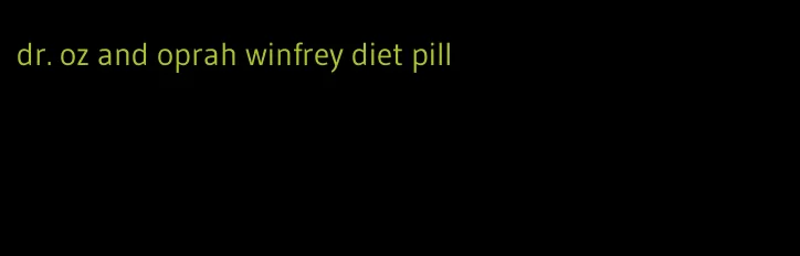 dr. oz and oprah winfrey diet pill