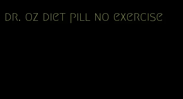 dr. oz diet pill no exercise