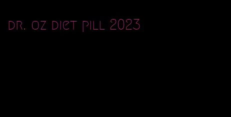 dr. oz diet pill 2023