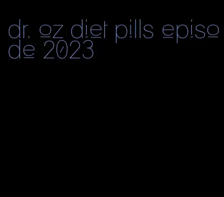 dr. oz diet pills episode 2023