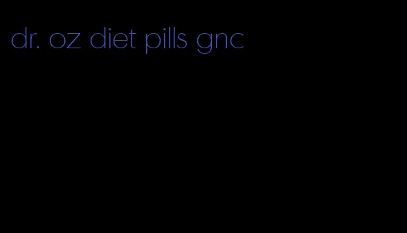 dr. oz diet pills gnc