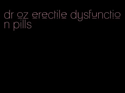 dr oz erectile dysfunction pills