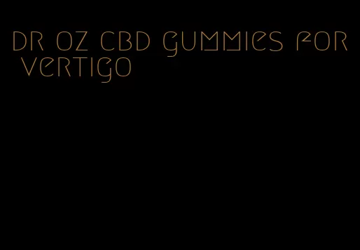 dr oz cbd gummies for vertigo