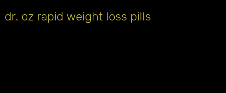 dr. oz rapid weight loss pills