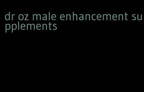 dr oz male enhancement supplements