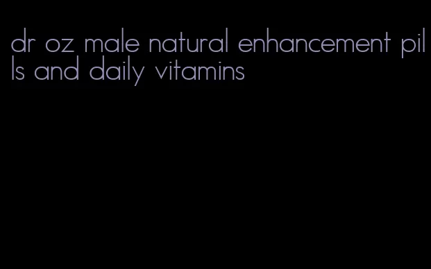 dr oz male natural enhancement pills and daily vitamins