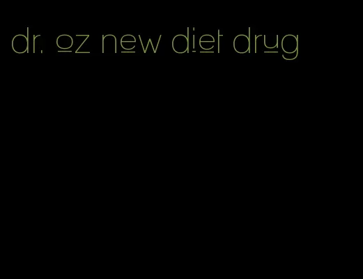 dr. oz new diet drug