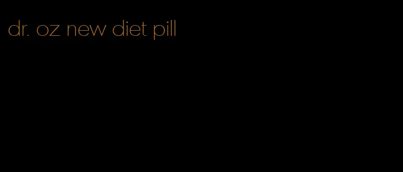 dr. oz new diet pill