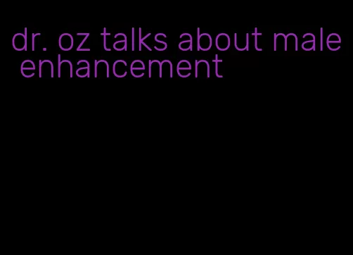 dr. oz talks about male enhancement