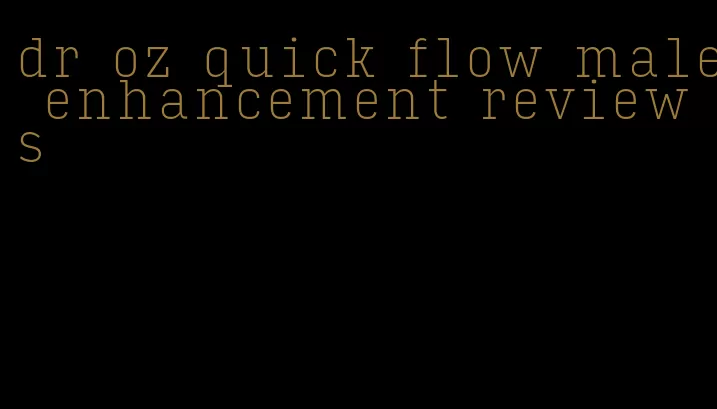 dr oz quick flow male enhancement reviews