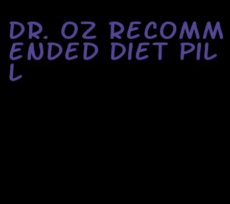 dr. oz recommended diet pill