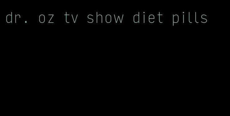 dr. oz tv show diet pills