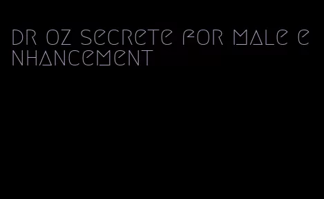 dr oz secrete for male enhancement