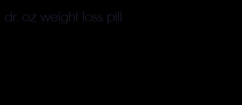 dr. oz weight loss pill