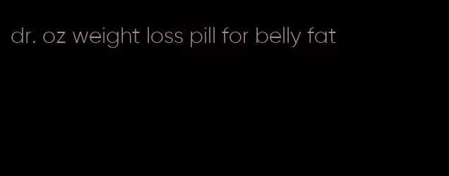 dr. oz weight loss pill for belly fat