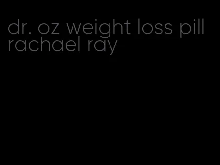 dr. oz weight loss pill rachael ray