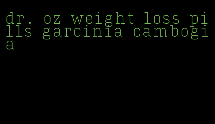 dr. oz weight loss pills garcinia cambogia