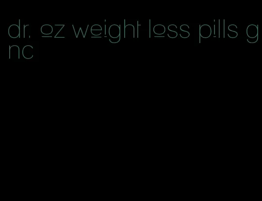 dr. oz weight loss pills gnc