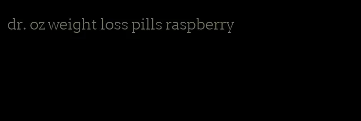 dr. oz weight loss pills raspberry