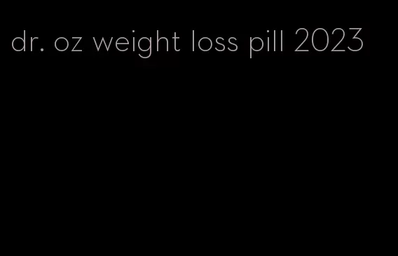 dr. oz weight loss pill 2023