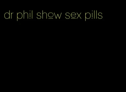 dr phil show sex pills