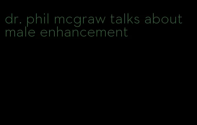 dr. phil mcgraw talks about male enhancement