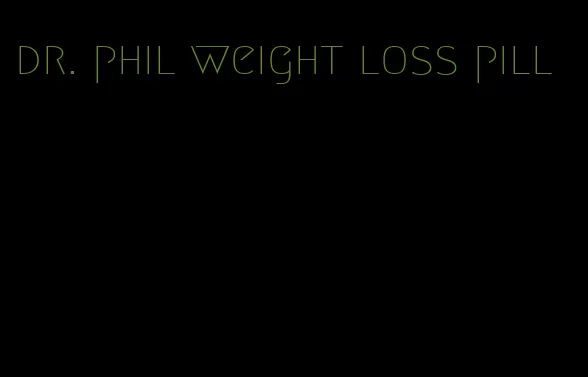 dr. phil weight loss pill