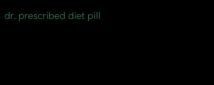 dr. prescribed diet pill