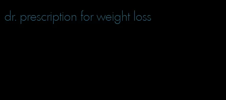 dr. prescription for weight loss