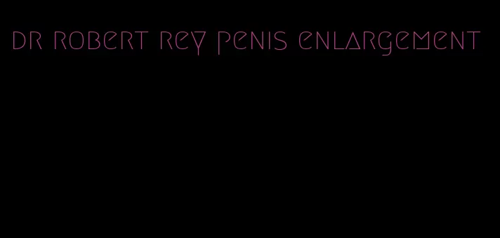 dr robert rey penis enlargement