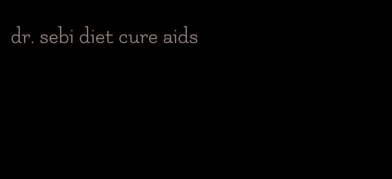 dr. sebi diet cure aids