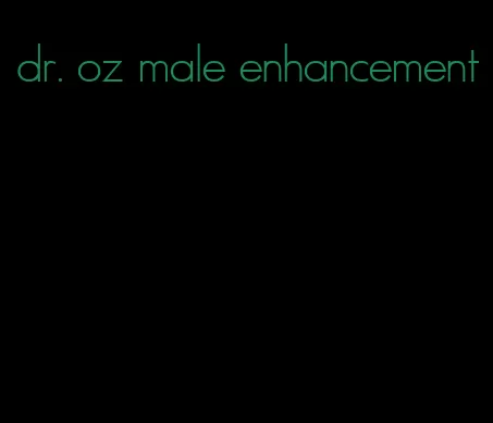 dr. oz male enhancement