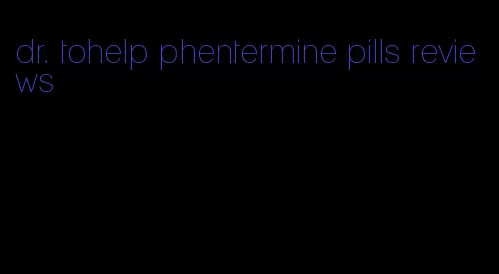 dr. tohelp phentermine pills reviews