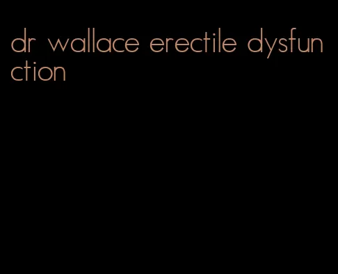 dr wallace erectile dysfunction