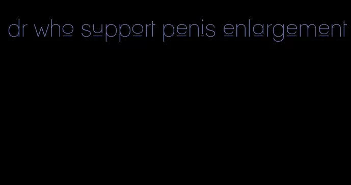 dr who support penis enlargement