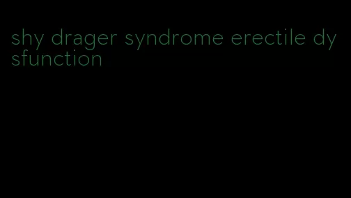 shy drager syndrome erectile dysfunction