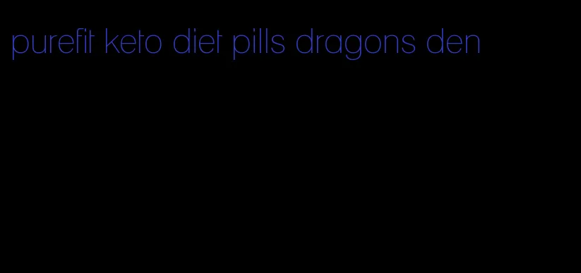 purefit keto diet pills dragons den