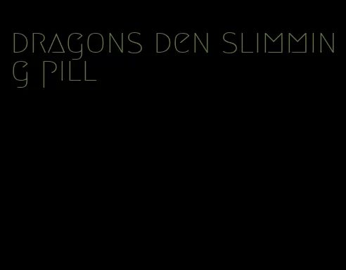 dragons den slimming pill