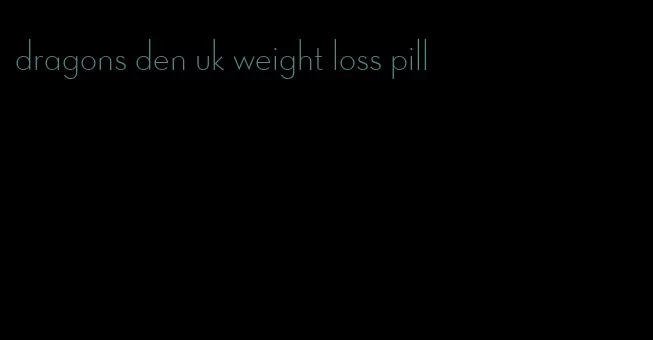 dragons den uk weight loss pill