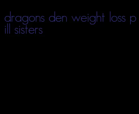 dragons den weight loss pill sisters