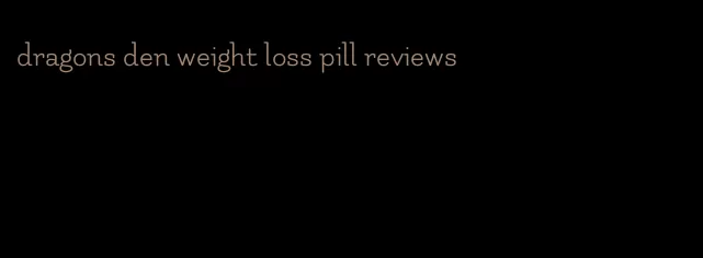 dragons den weight loss pill reviews