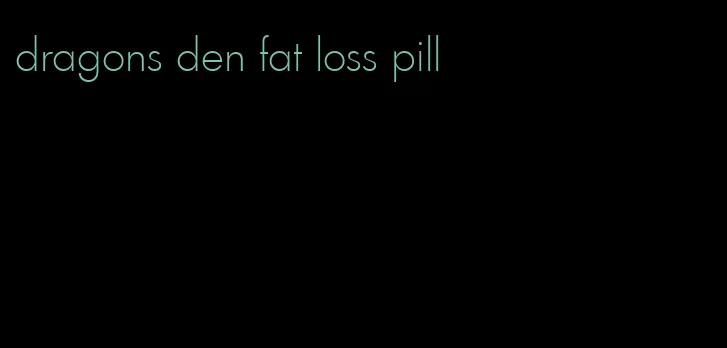 dragons den fat loss pill