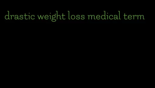 drastic weight loss medical term