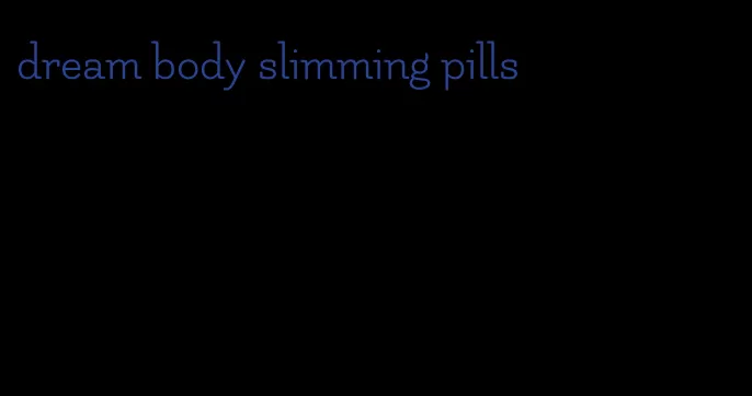 dream body slimming pills