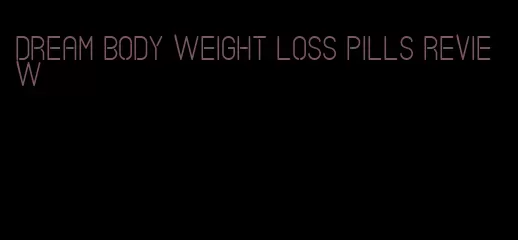 dream body weight loss pills review