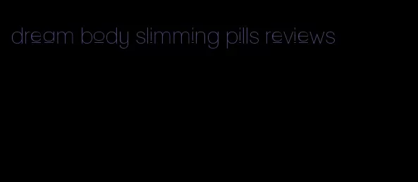 dream body slimming pills reviews